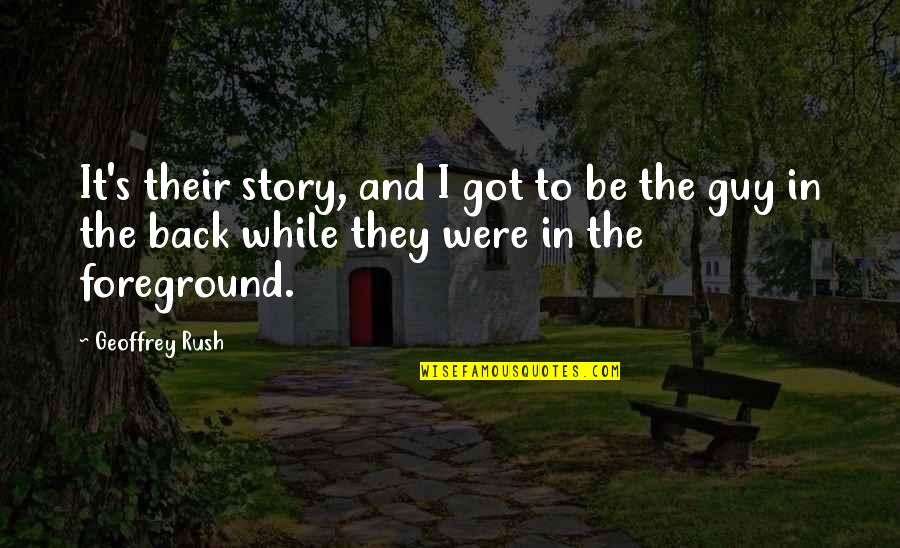 Garratt Steam Quotes By Geoffrey Rush: It's their story, and I got to be