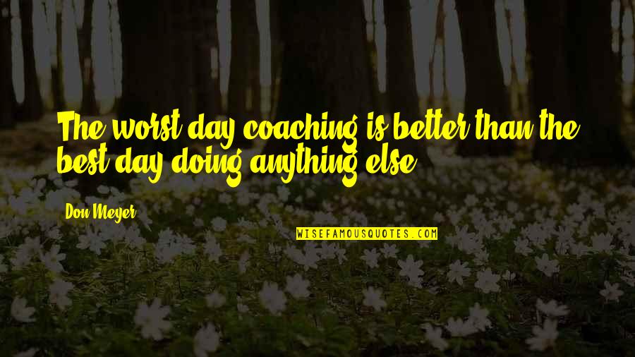 Garratys Cleaning Quotes By Don Meyer: The worst day coaching is better than the