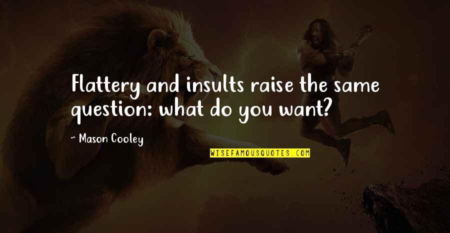 Garreau Wine Quotes By Mason Cooley: Flattery and insults raise the same question: what
