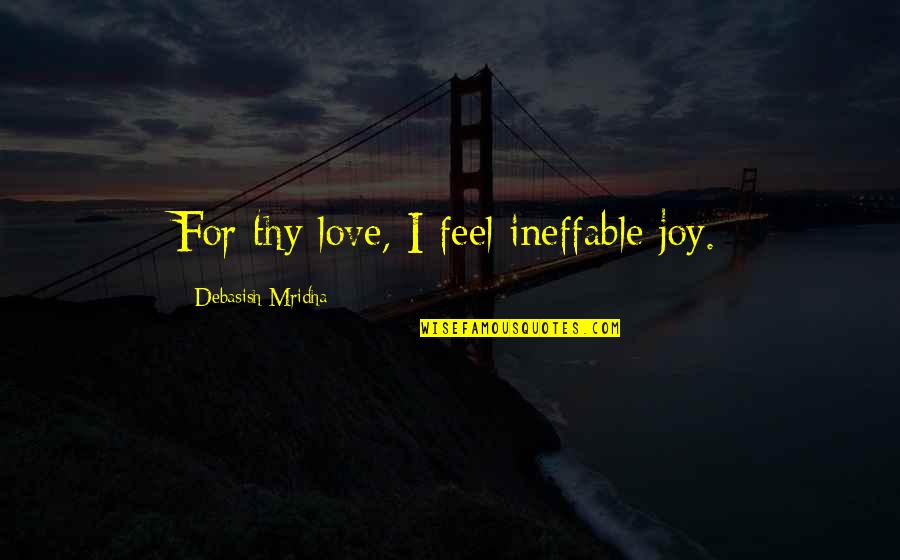 Garreffa Forest Quotes By Debasish Mridha: For thy love, I feel ineffable joy. Garreffa Forest Quotes By Debasish Mridha: For thy love, I feel ineffable joy.