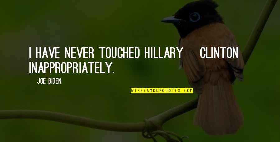Garrek The Huntsman Quotes By Joe Biden: I have never touched Hillary [Clinton] inappropriately.