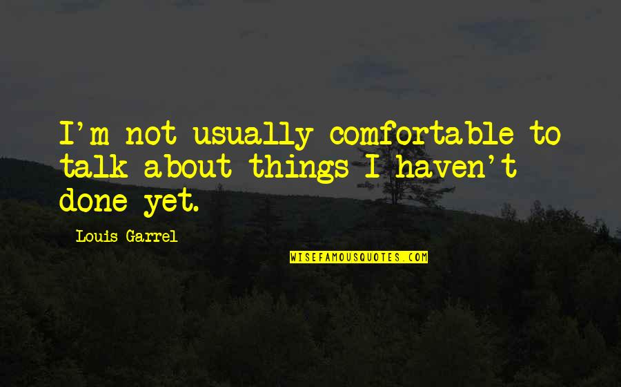 Garrel Quotes By Louis Garrel: I'm not usually comfortable to talk about things