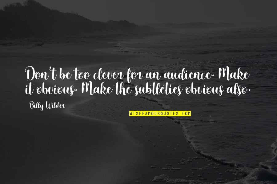 Garrell And Associates Quotes By Billy Wilder: Don't be too clever for an audience. Make
