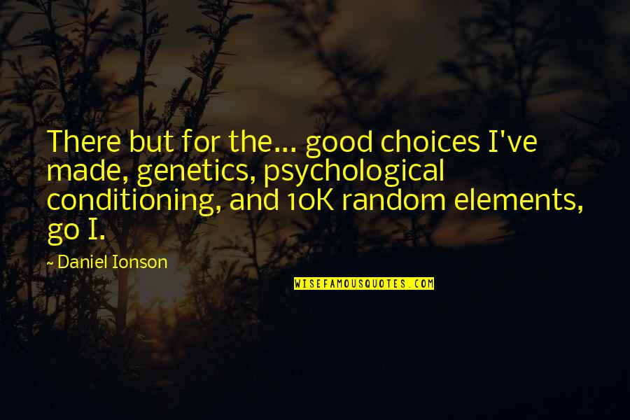 Garrell Quotes By Daniel Ionson: There but for the... good choices I've made, Garrell Quotes By Daniel Ionson: There but for the... good choices I've made,