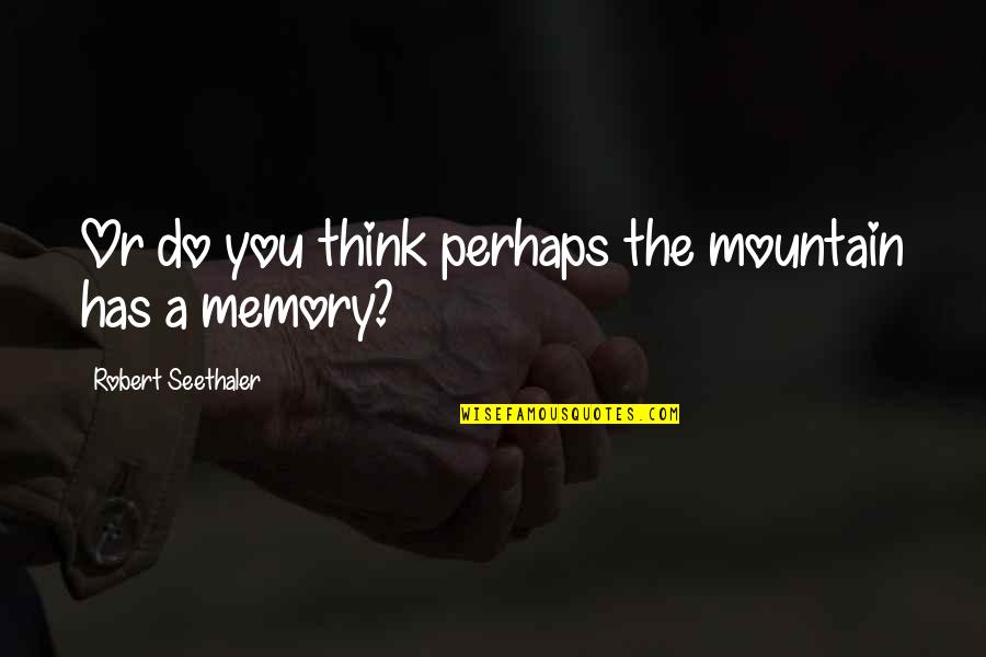 Garrels Appliance Quotes By Robert Seethaler: Or do you think perhaps the mountain has