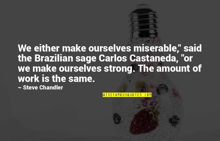 Garrels Appliance Quotes By Steve Chandler: We either make ourselves miserable," said the Brazilian