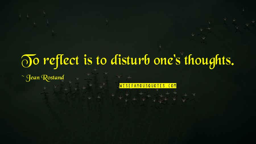 Garren Auto Quotes By Jean Rostand: To reflect is to disturb one's thoughts. Garren Auto Quotes By Jean Rostand: To reflect is to disturb one's thoughts.