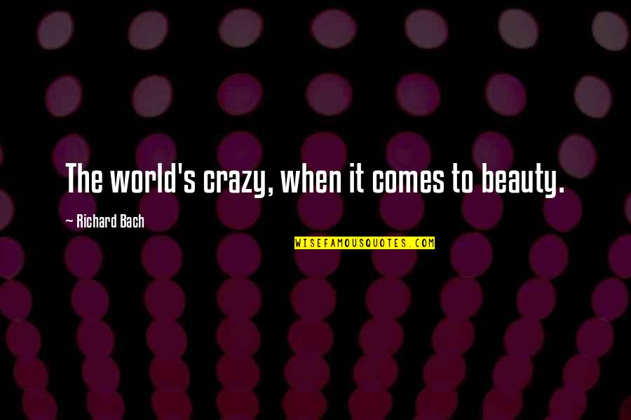 Garren Auto Quotes By Richard Bach: The world's crazy, when it comes to beauty. Garren Auto Quotes By Richard Bach: The world's crazy, when it comes to beauty.