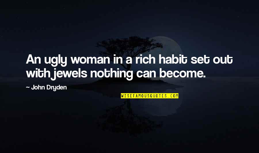 Garren Stitt Quotes By John Dryden: An ugly woman in a rich habit set