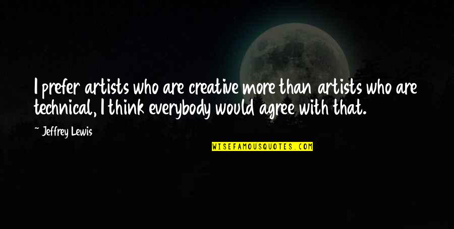 Garrence Quotes By Jeffrey Lewis: I prefer artists who are creative more than Garrence Quotes By Jeffrey Lewis: I prefer artists who are creative more than
