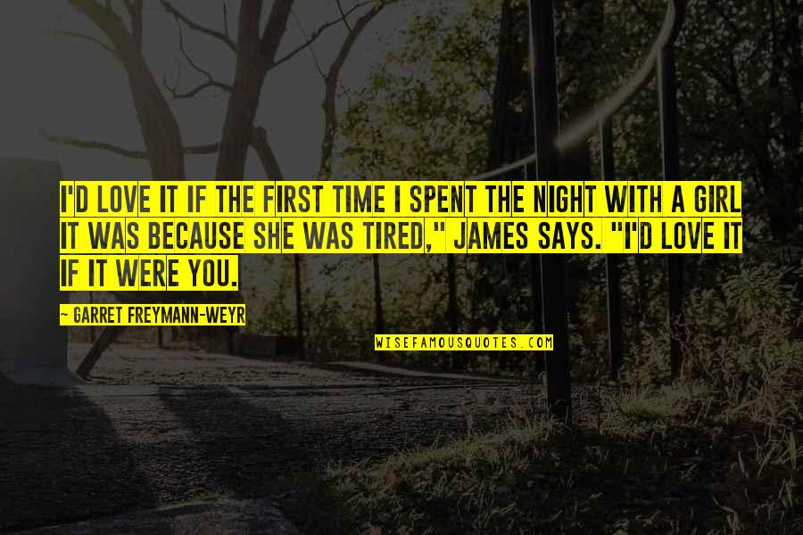 Garret Freymann-weyr Quotes By Garret Freymann-Weyr: I'd love it if the first time I Garret Freymann-weyr Quotes By Garret Freymann-Weyr: I'd love it if the first time I