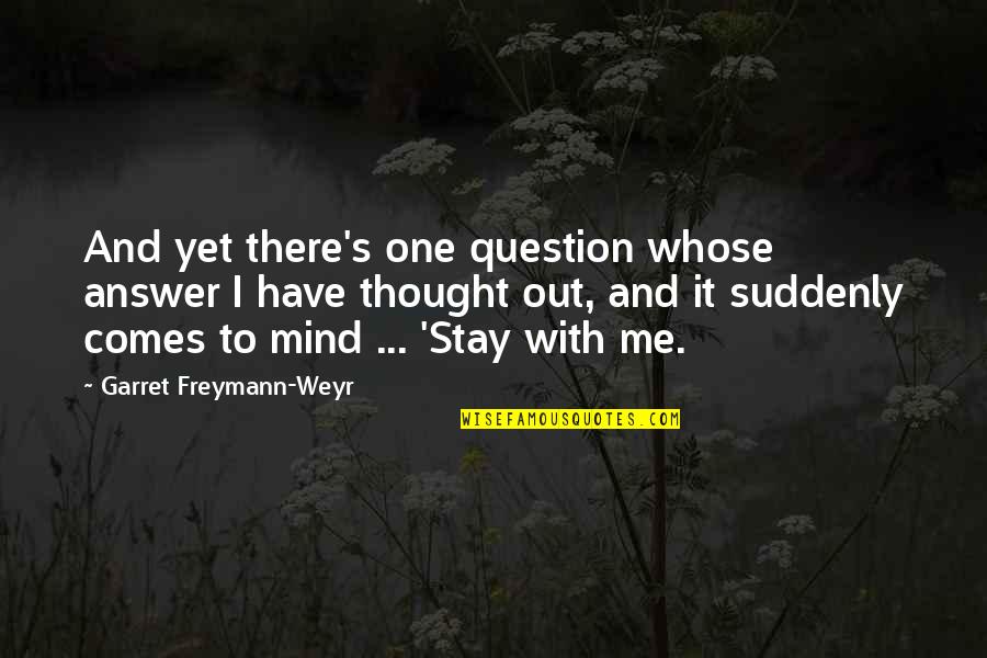 Garret Freymann-weyr Quotes By Garret Freymann-Weyr: And yet there's one question whose answer I