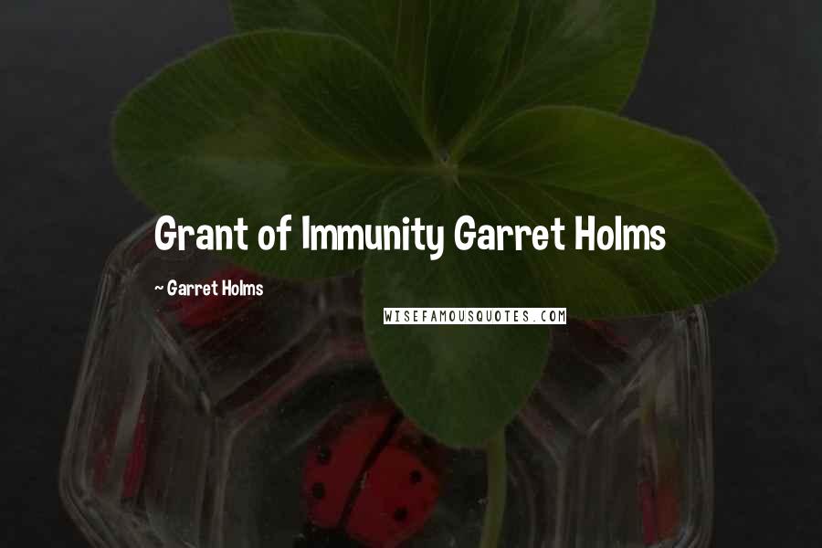 Garret Holms quotes: Grant of Immunity Garret Holms