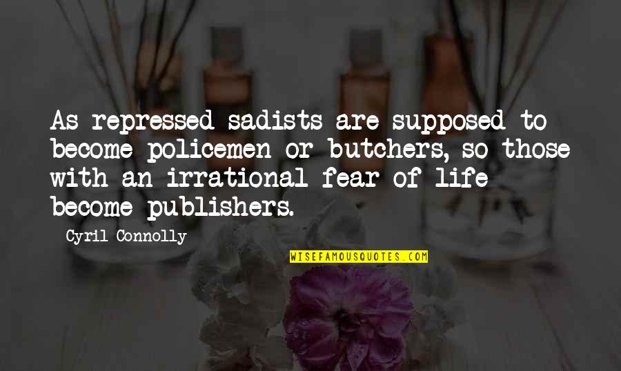 Garret Kramer Quotes By Cyril Connolly: As repressed sadists are supposed to become policemen