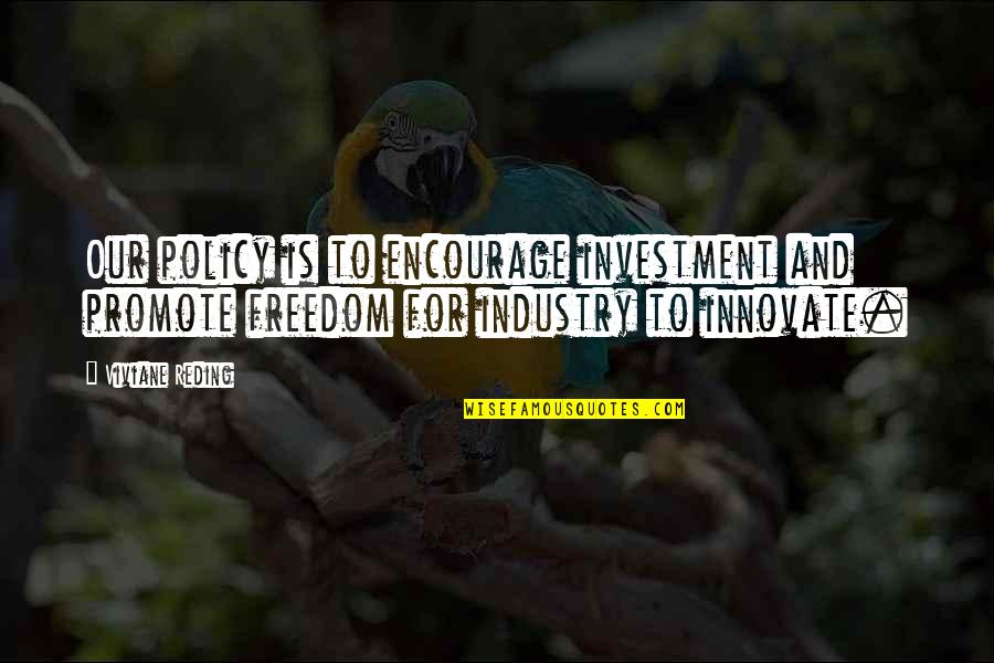 Garreta Abra Quotes By Viviane Reding: Our policy is to encourage investment and promote Garreta Abra Quotes By Viviane Reding: Our policy is to encourage investment and promote