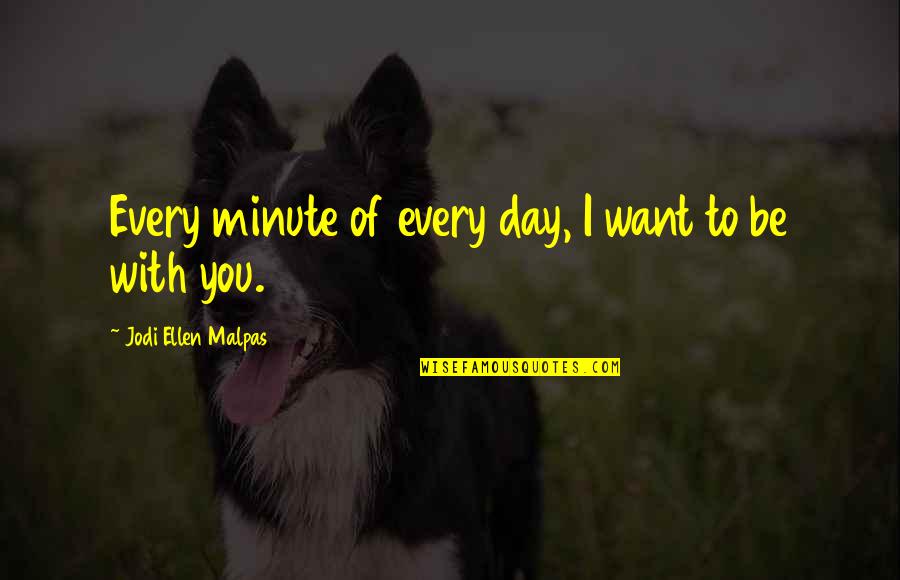 Garreta E Quotes By Jodi Ellen Malpas: Every minute of every day, I want to Garreta E Quotes By Jodi Ellen Malpas: Every minute of every day, I want to