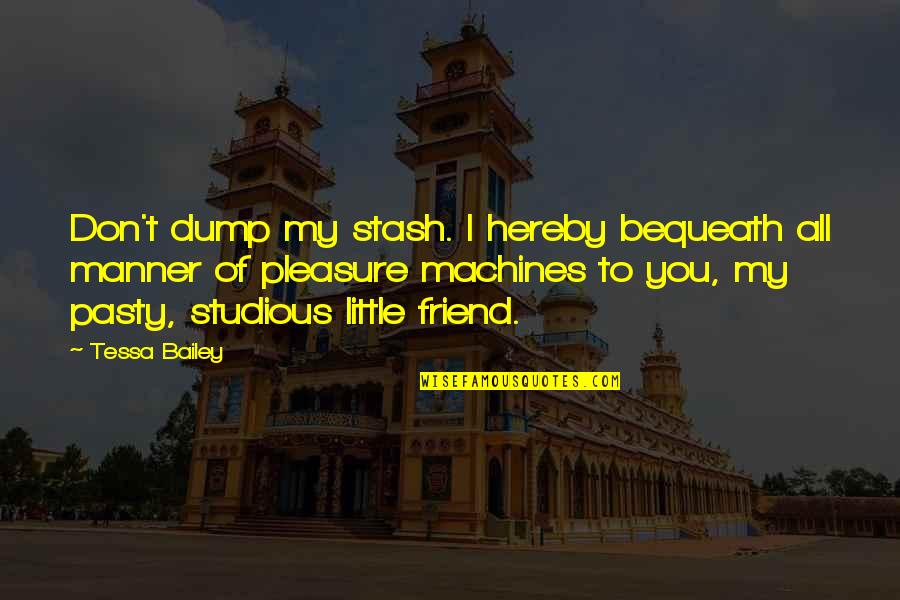 Garreta E Quotes By Tessa Bailey: Don't dump my stash. I hereby bequeath all Garreta E Quotes By Tessa Bailey: Don't dump my stash. I hereby bequeath all