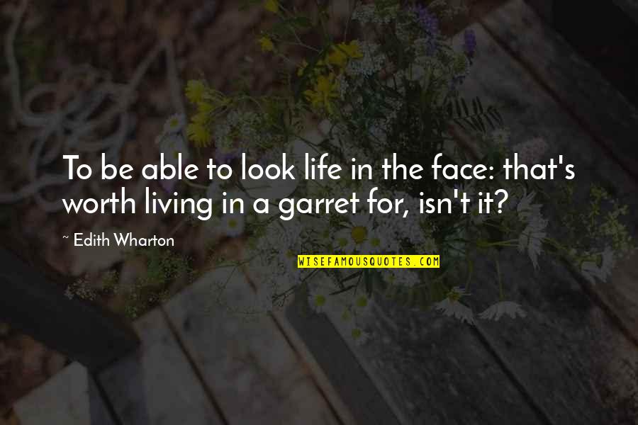 Garret's Quotes By Edith Wharton: To be able to look life in the