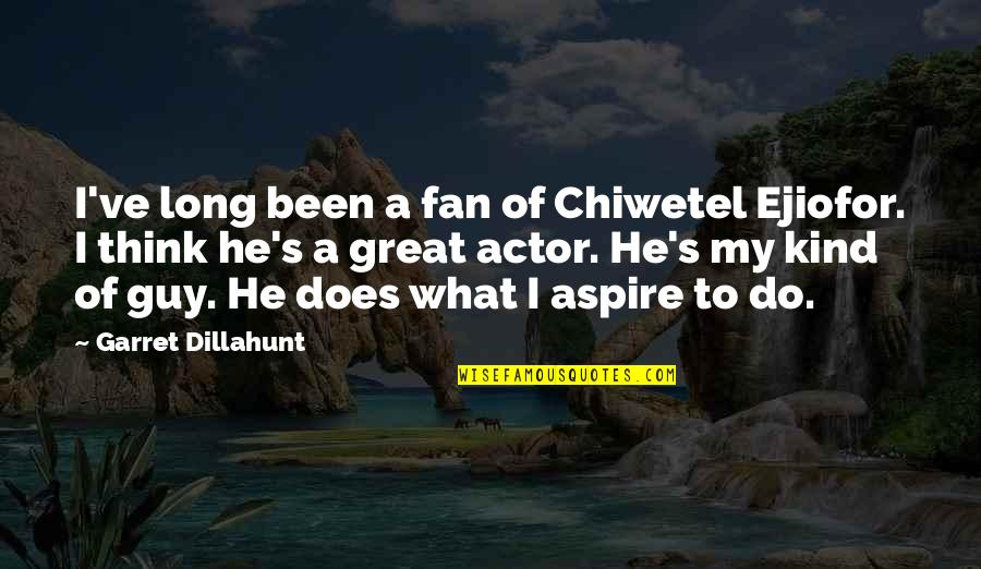 Garret's Quotes By Garret Dillahunt: I've long been a fan of Chiwetel Ejiofor.