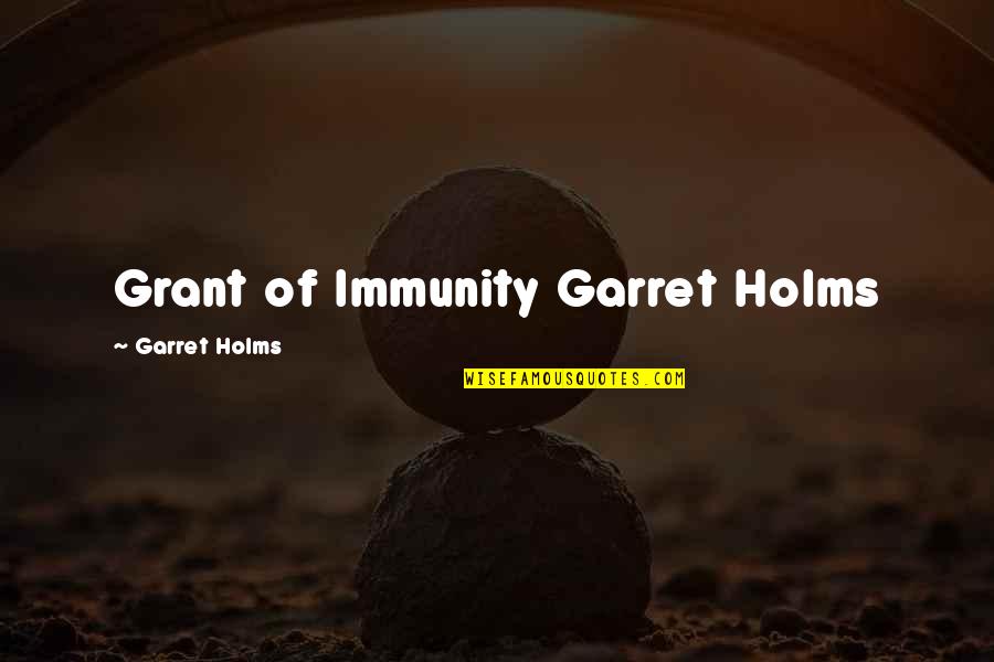 Garret's Quotes By Garret Holms: Grant of Immunity Garret Holms