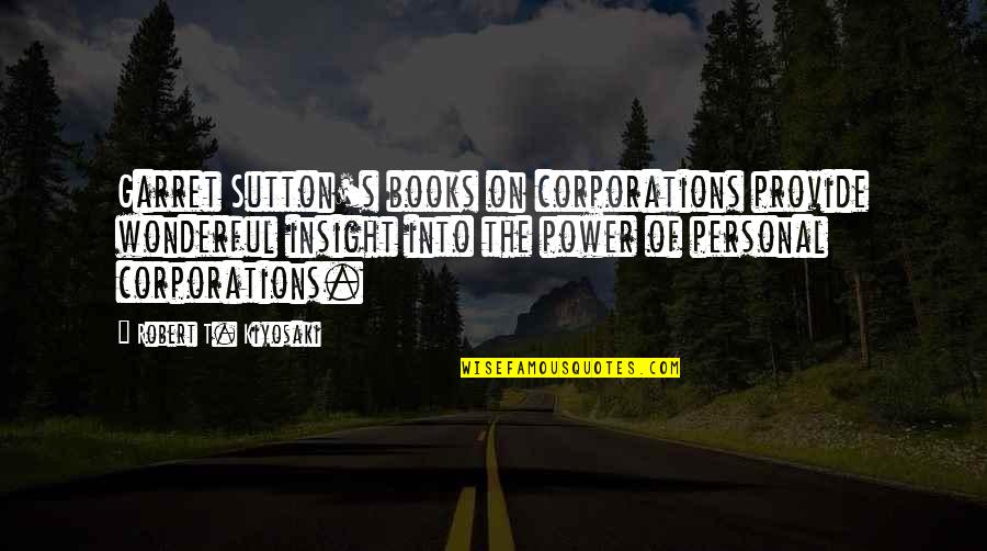 Garret's Quotes By Robert T. Kiyosaki: Garret Sutton's books on corporations provide wonderful insight