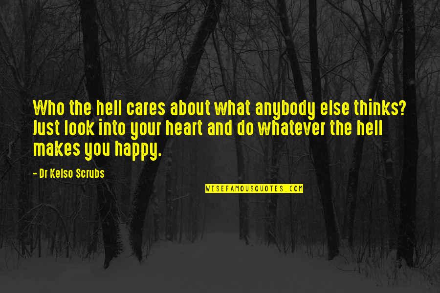 Garrett Augustus Morgan Quote Quotes By Dr Kelso Scrubs: Who the hell cares about what anybody else Garrett Augustus Morgan Quote Quotes By Dr Kelso Scrubs: Who the hell cares about what anybody else