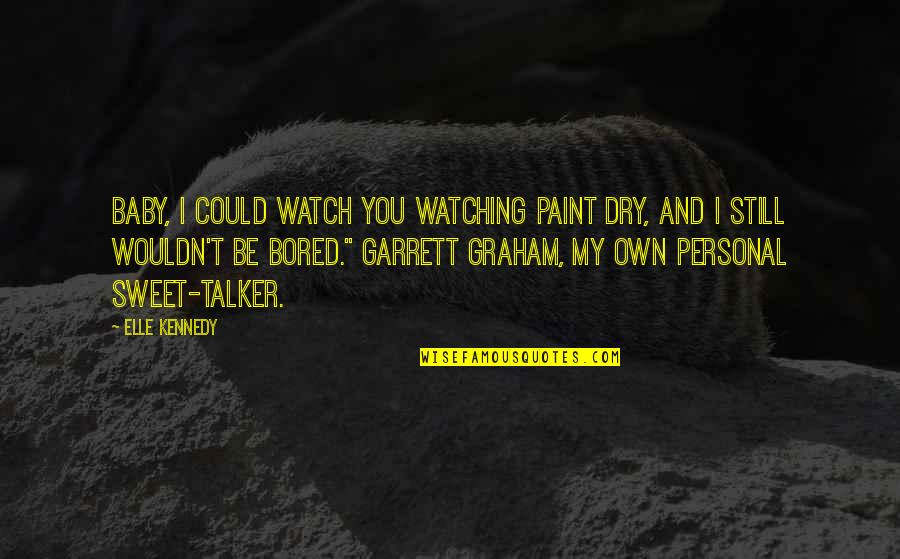 Garrett Graham Quotes By Elle Kennedy: Baby, I could watch you watching paint dry, Garrett Graham Quotes By Elle Kennedy: Baby, I could watch you watching paint dry,
