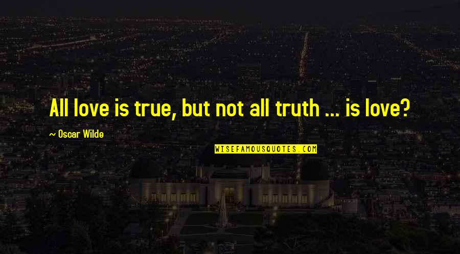 Garrett Gunderson Quotes By Oscar Wilde: All love is true, but not all truth
