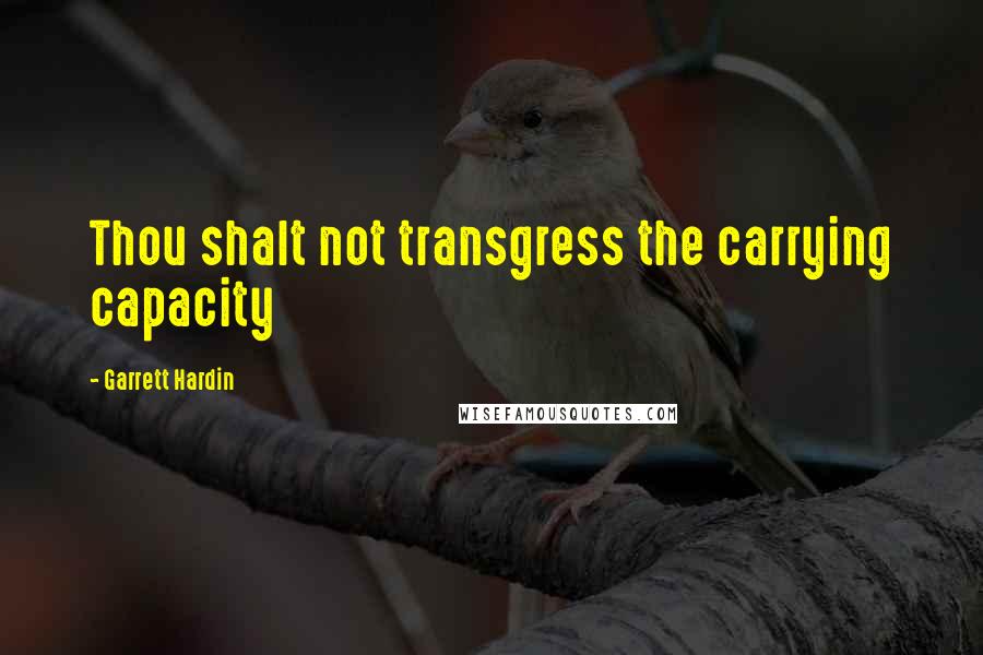 Garrett Hardin quotes: Thou shalt not transgress the carrying capacity