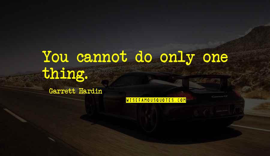 Garrett Hardin Quotes By Garrett Hardin: You cannot do only one thing.