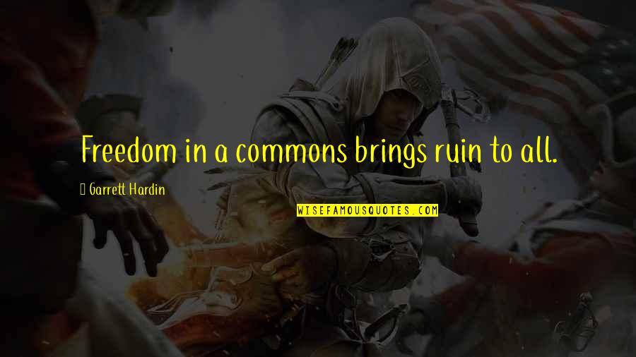 Garrett Hardin Quotes By Garrett Hardin: Freedom in a commons brings ruin to all.