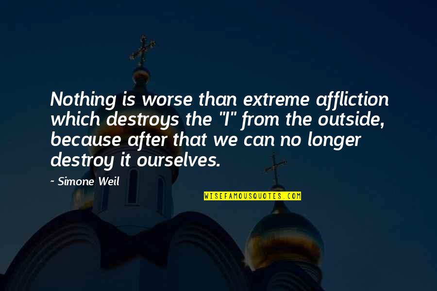 Garrett Hedlund Quotes By Simone Weil: Nothing is worse than extreme affliction which destroys
