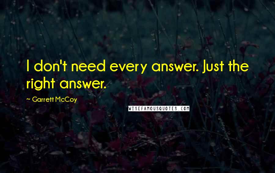 Garrett McCoy quotes: I don't need every answer. Just the right answer.