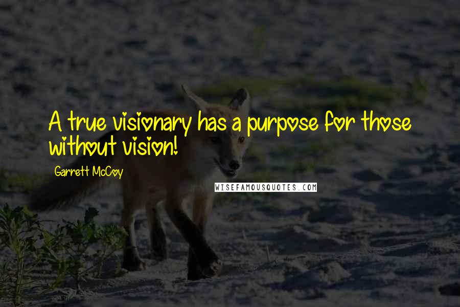 Garrett McCoy quotes: A true visionary has a purpose for those without vision!