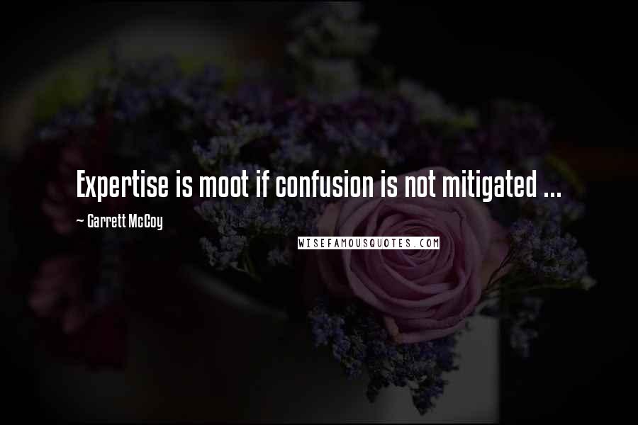 Garrett McCoy quotes: Expertise is moot if confusion is not mitigated ... Garrett McCoy quotes: Expertise is moot if confusion is not mitigated ...