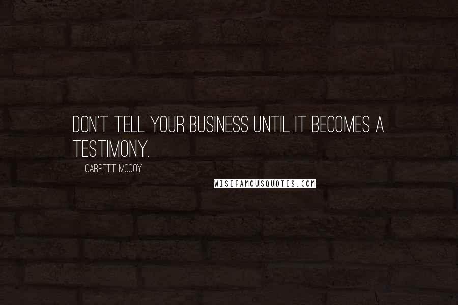 Garrett McCoy quotes: Don't tell your business until it becomes a testimony.