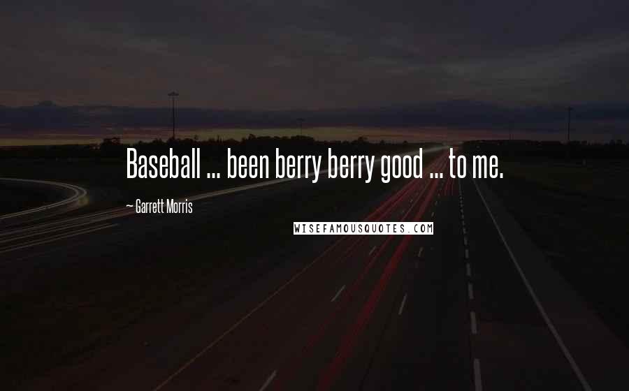 Garrett Morris quotes: Baseball ... been berry berry good ... to me.