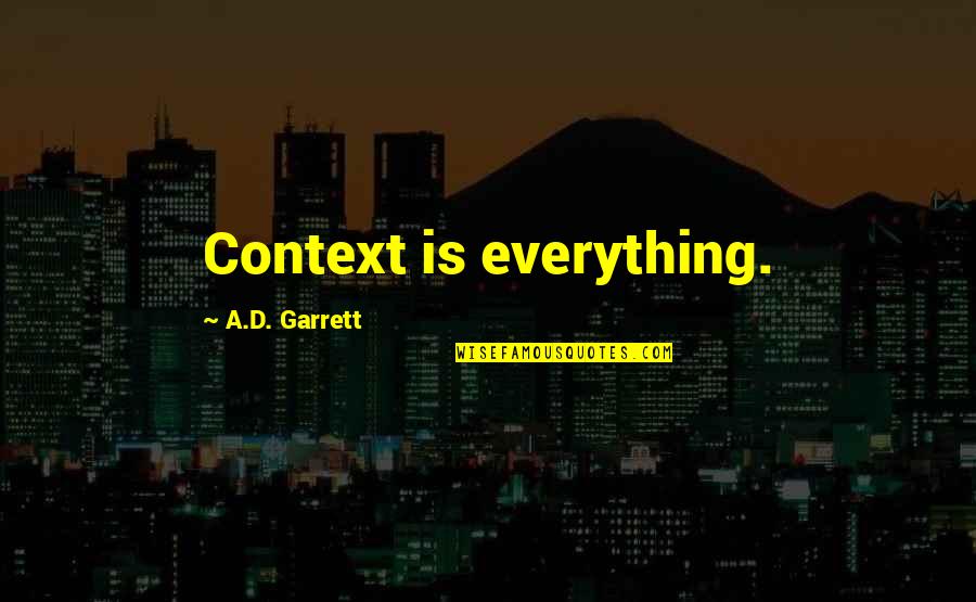 Garrett Quotes By A.D. Garrett: Context is everything.