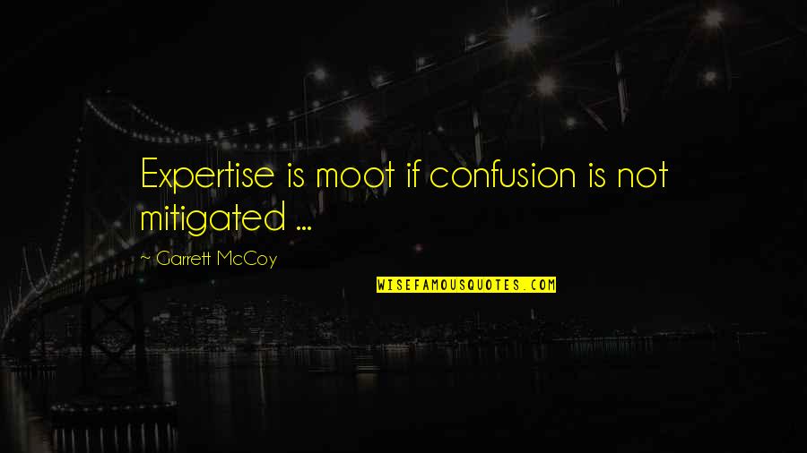 Garrett Quotes By Garrett McCoy: Expertise is moot if confusion is not mitigated