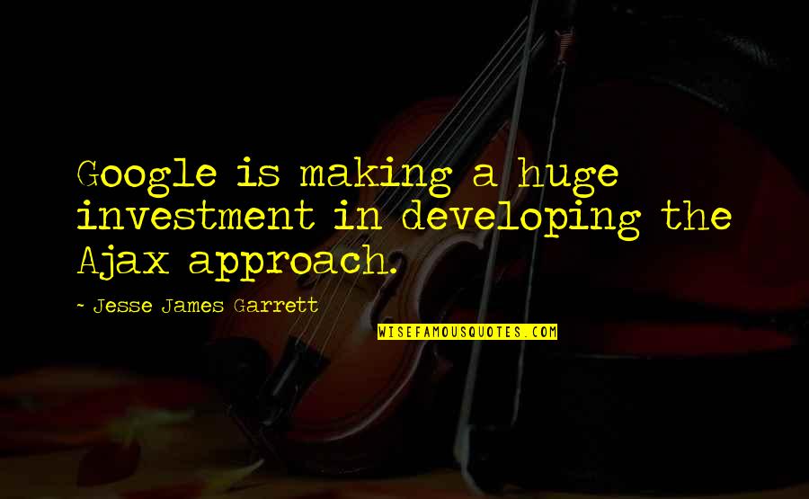 Garrett Quotes By Jesse James Garrett: Google is making a huge investment in developing