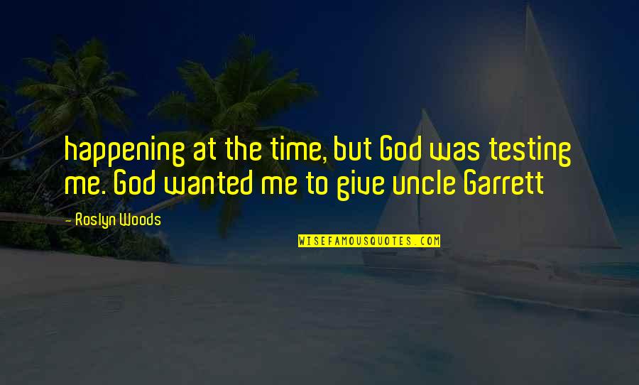 Garrett Quotes By Roslyn Woods: happening at the time, but God was testing