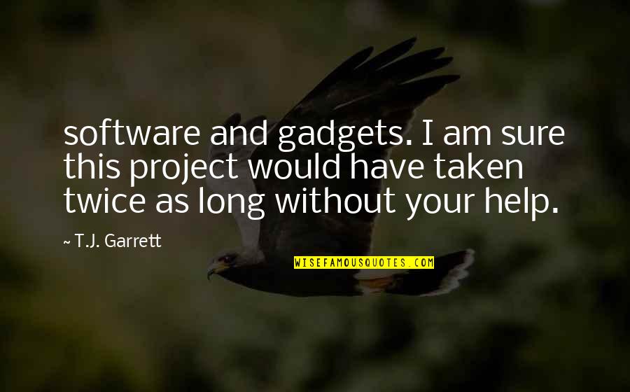 Garrett Quotes By T.J. Garrett: software and gadgets. I am sure this project