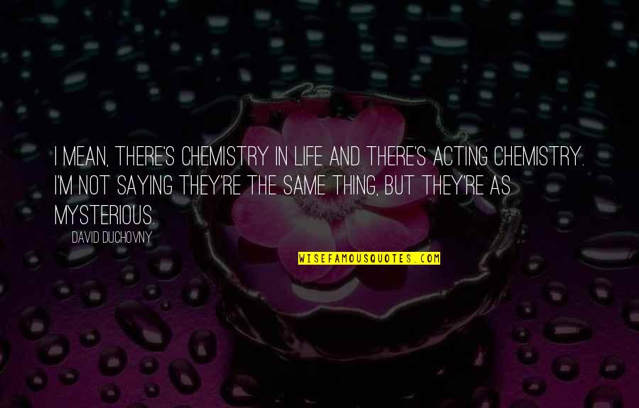 Garrett Watts Quotes By David Duchovny: I mean, there's chemistry in life and there's Garrett Watts Quotes By David Duchovny: I mean, there's chemistry in life and there's