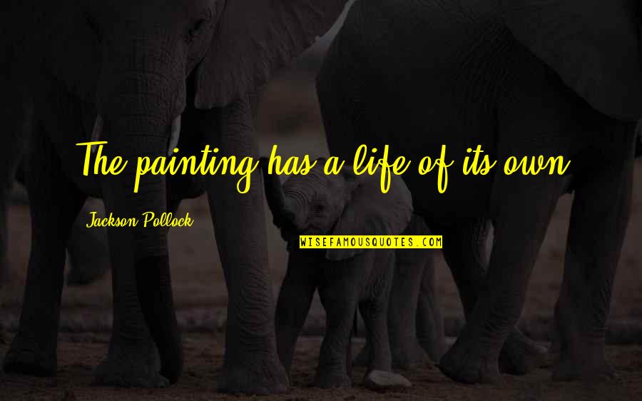 Garrett Watts Quotes By Jackson Pollock: The painting has a life of its own Garrett Watts Quotes By Jackson Pollock: The painting has a life of its own