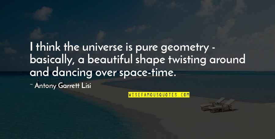 Garrett'd Quotes By Antony Garrett Lisi: I think the universe is pure geometry -