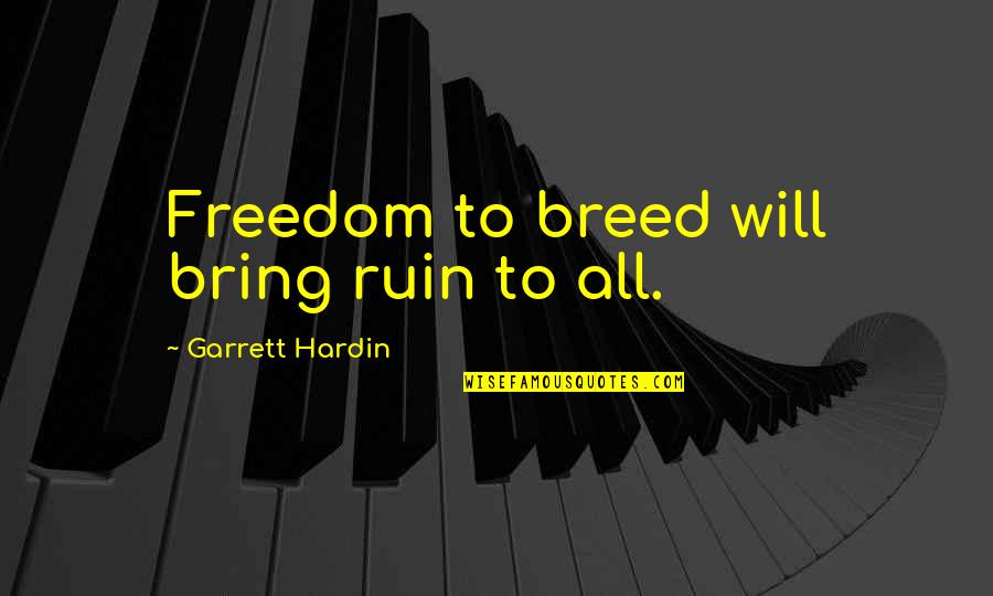 Garrett'd Quotes By Garrett Hardin: Freedom to breed will bring ruin to all.