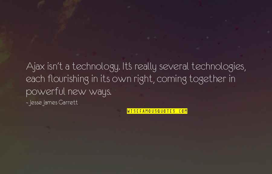 Garrett'd Quotes By Jesse James Garrett: Ajax isn't a technology. It's really several technologies,