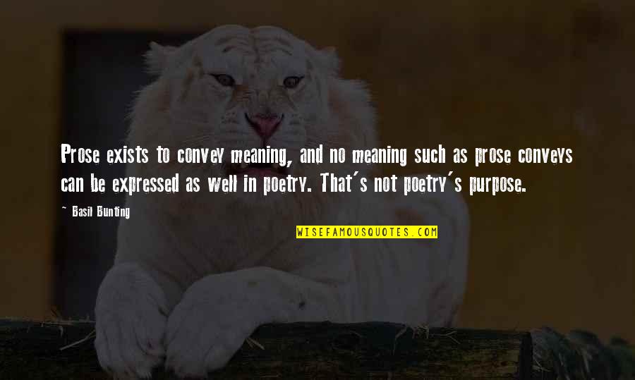 Garretts Mill Quotes By Basil Bunting: Prose exists to convey meaning, and no meaning Garretts Mill Quotes By Basil Bunting: Prose exists to convey meaning, and no meaning