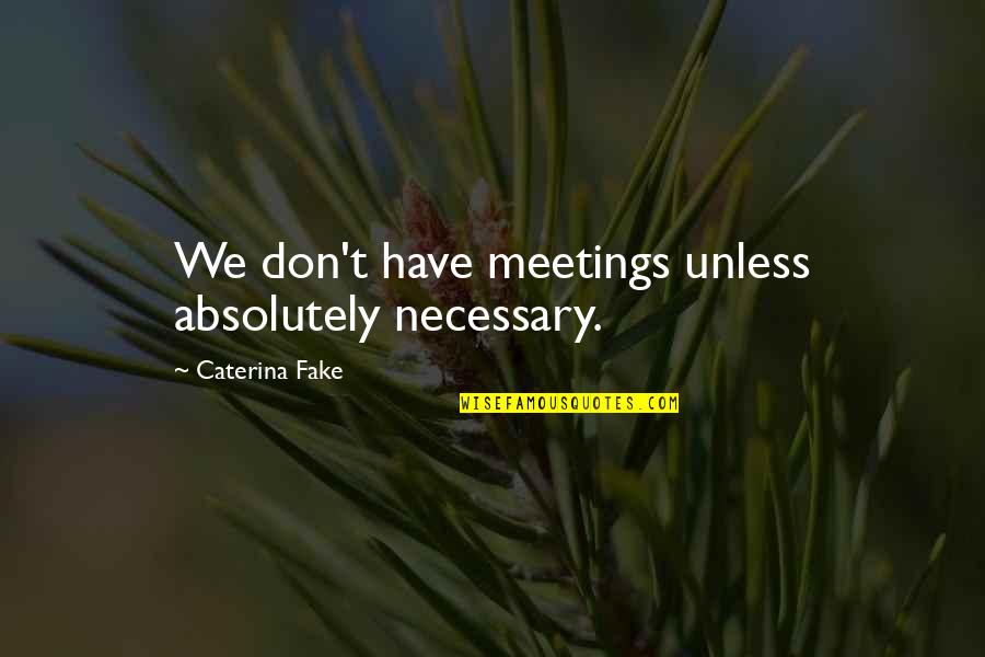 Garretts Popcorn In Chicago Quotes By Caterina Fake: We don't have meetings unless absolutely necessary. Garretts Popcorn In Chicago Quotes By Caterina Fake: We don't have meetings unless absolutely necessary.