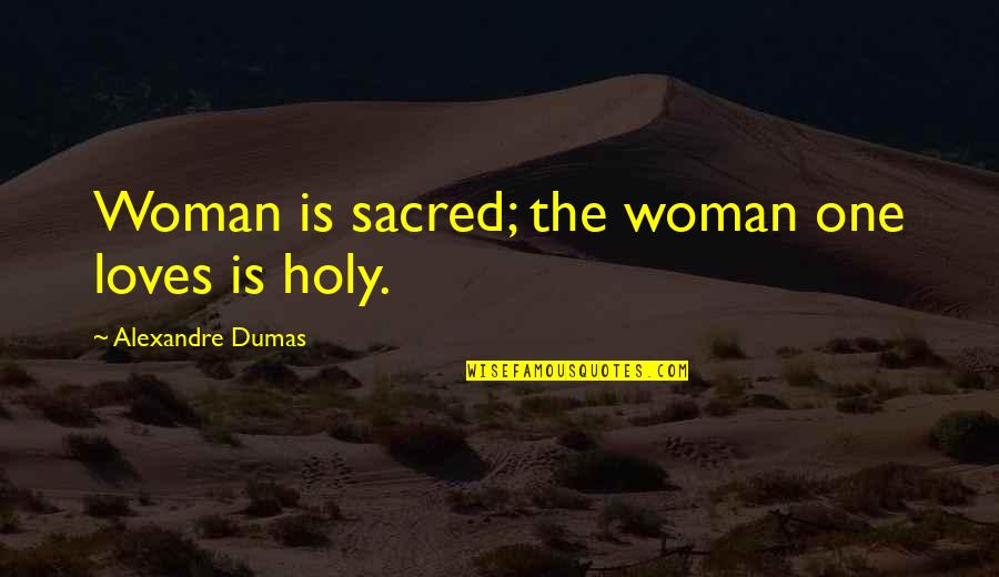 Garrick Cox Quotes By Alexandre Dumas: Woman is sacred; the woman one loves is